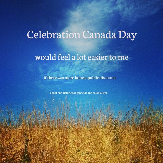 Celebrating Canada Day would feel more easy for me if there was more honest public discourse about our histories of genocide and colonialism