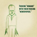 "Fucking 'humans' with their fucking 'newspapers